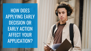 How Does Applying Early Decision or Early Action Affect Your Application?