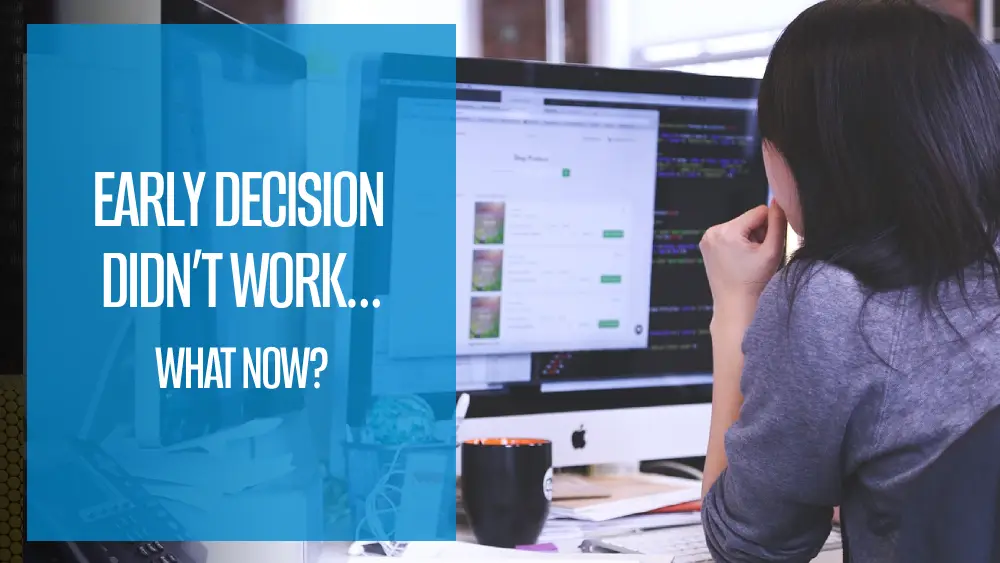 Early decision didn’t work…what now?
